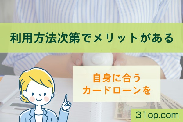 利用方法次第でメリットがある。自身に合うカードローンを