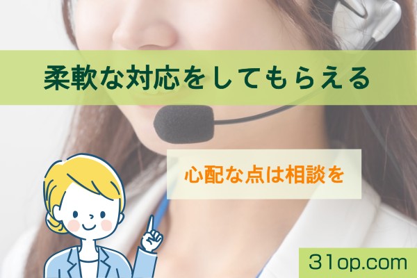 柔軟な対応をしてもらえる。心配な点は相談を