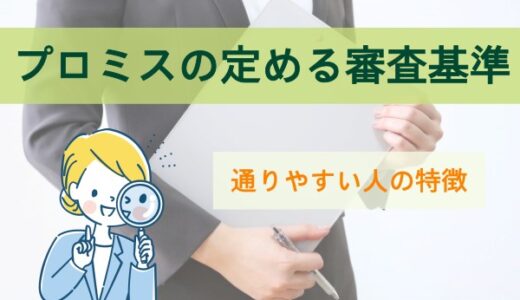 プロミスの審査基準とは｜審査に通りやすい人の特徴と申込み手順も解説！
